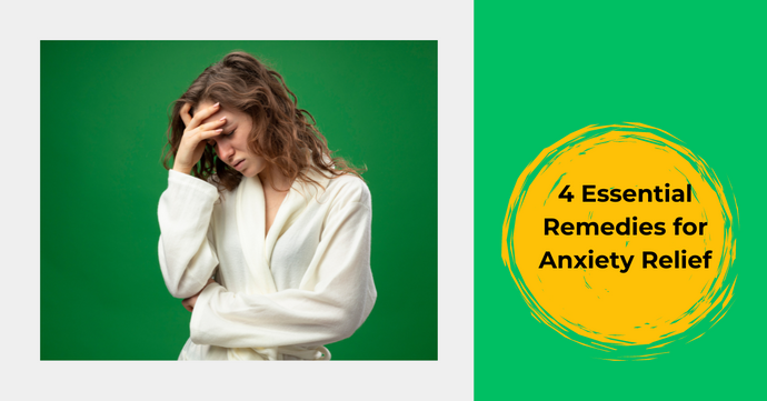 Choose These 4 Essential Remedies for Anxiety Relief